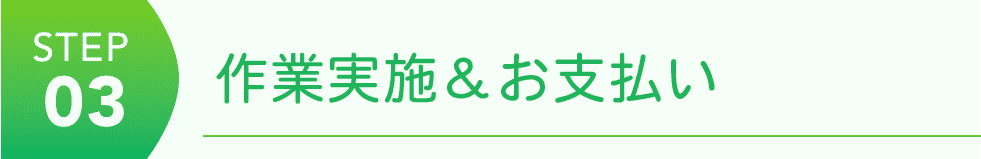STEP03 作業実施＆お支払い
