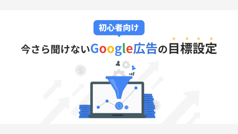 【初心者向け】今さら聞けないGoogle広告の目標設定をわかりやすく解説!