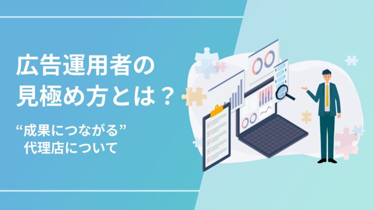 広告運用者の見極め方とは？〜成果に繋がる代理店について〜
