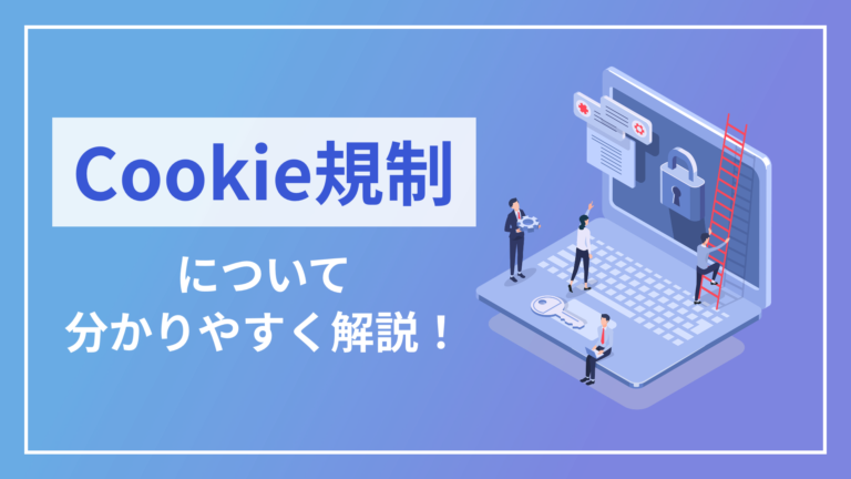 【どうなっちゃうの？】Cookie規制について分かりやすく解説