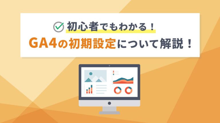 初心者でもわかる！GA4の初期設定についてわかりやすく解説！