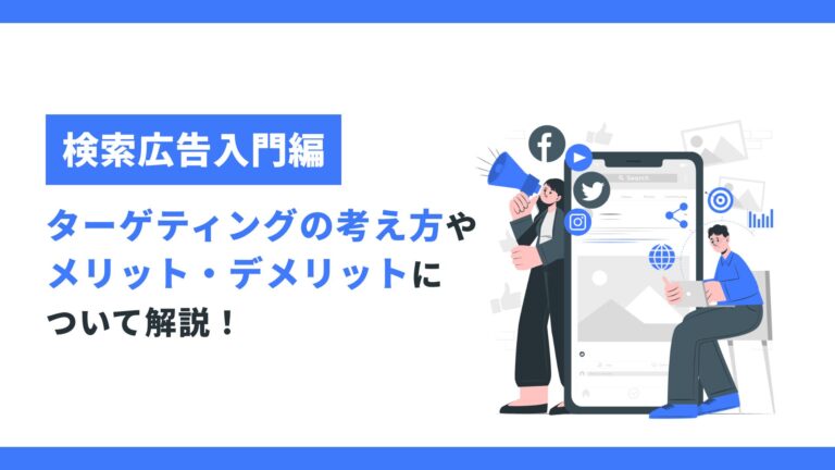【検索広告入門編】ターゲティングの考え方やメリット・デメリットについて解説!