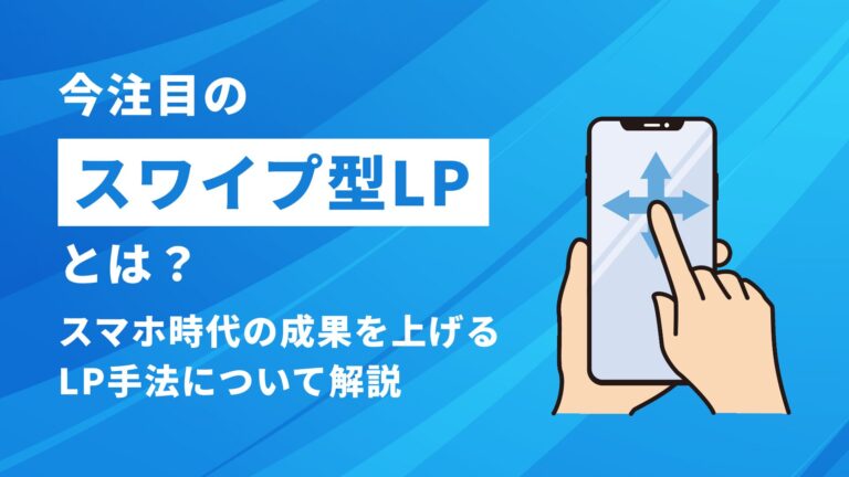 【新着】今注目の「スワイプ型LP」とは？スマホ時代の成果を上げる最新のLP手法について解説