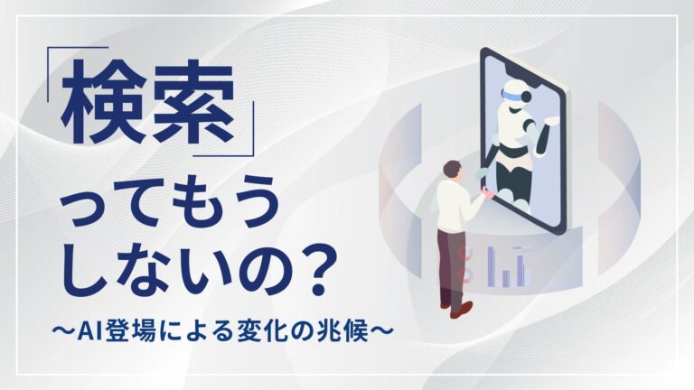 もう検索ってしないの？～AI登場による変化の兆候～