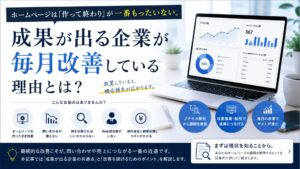 ホームページは「作って終わり」が一番もったいない。成果が出る企業が毎月改善している理由とは？