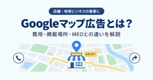 Googleマップ広告とは?費用・掲載場所・MEOとの違いを解説